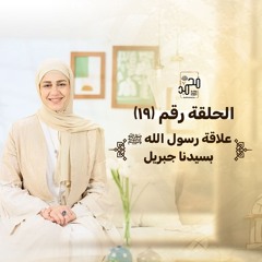 الحلقة (١٩) علاقة رسول الله ﷺ بسيدنا جبريل عليه السلام