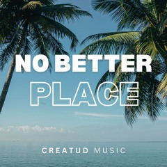 NO BETTER PLACE By Creatud Music