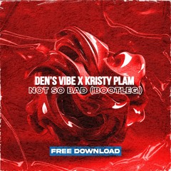 Den's Vibe x Kristy Plam - Not So Bad (Bootleg) // FREE DOWNLOAD [Techno]