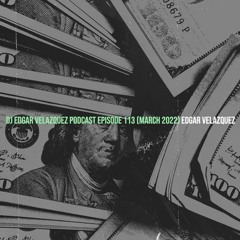 Dj Edgar Velazquez Podcast Episode 113 (March 2022)