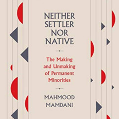 Get EBOOK 📒 Neither Settler nor Native: The Making and Unmaking of Permanent Minorit