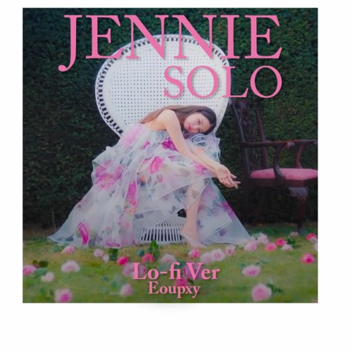 Stream Jennie - Solo ( Lofi By Eoupxy) by Eoupxy | Listen online