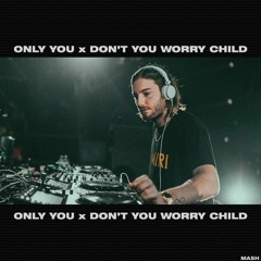Only You x Don't You Worry Child | Mash