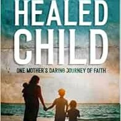[PDF] Read Hope for a Healed Child: One Mother's Daring Journey of Faith by Mara  De Los Reyes