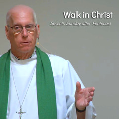 Walk in Christ - Jul 27 - Seventh Sunday after Pentecost