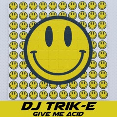 DJ Trik-E: Give Me Acid (Acid Techno, Acid Trance, Hard Techno, Hard Trance)