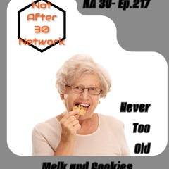NA 30 Ep. 218- Melk And Cookies- Never Too Old