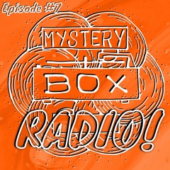 Mystery Box Radio #7