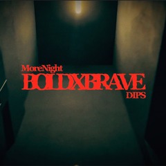 MoreNight, DIPS - BOLD X BRAVE