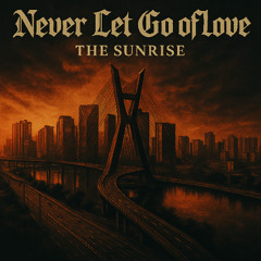 Never Let Go of Love - The Sunrise