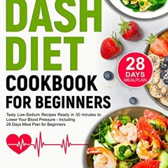 [READ] [PDF EBOOK EPUB KINDLE] DASH Diet Cookbook for Beginners: Tasty Low-Sodium Recipes Ready in 3