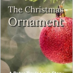 [READ DOWNLOAD] The Christmas Ornament: A Peter Travis Love Story