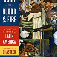 [Read] [KINDLE PDF EBOOK EPUB] Born in Blood and Fire: A Concise History of Latin Ame