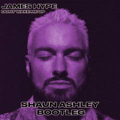 James Hype - Don't Wake Me Up (Shaun Ashley Bootleg)
