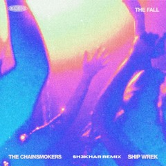 The Chainsmokers & Ship Wrek- The Fall SH3KHAR Remix