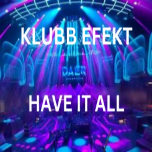 Stream Klubb Efekt - Have It All by KLUBB EFEKT | Listen online for ...