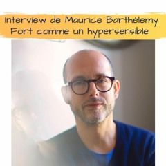 Interview de Maurice Barthélemy, Fort comme un hypersensible