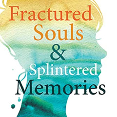 free EBOOK √ Fractured Souls and Splintered Memories : Unlocking the "Boxes" of Traum
