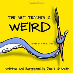 [FREE] KINDLE 🗸 The Art Teacher is Weird by  Geoff Schmidt EPUB KINDLE PDF EBOOK