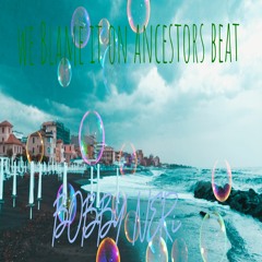 we blame it on ancestors beat