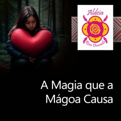 A Magia que a Mágoa Causa