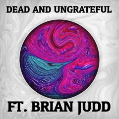 Dead and Ungrateful ft. Brian Judd