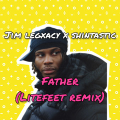 FATHER (litefeet remix) Jim Legxacy