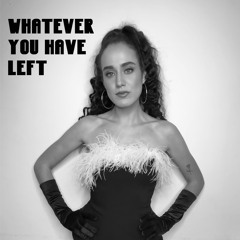 Whatever You Have Left