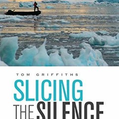 GET EPUB 📤 Slicing the Silence: Voyaging to Antarctica by  Tom Griffiths EPUB KINDLE