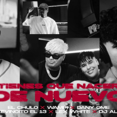 El Chulo x Wampi x Dany Ome & Kevincito El 13 x Lex White x Dj Alex - Tienes Q Nacer D Nuevo