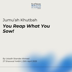 You Reap What You Sow! by Ustadh Skander - Jumuah Khutbah 25/04/25