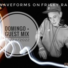 Domingo + Waveforms Guest Mix Frisky Radio Air Date  10-24-2022