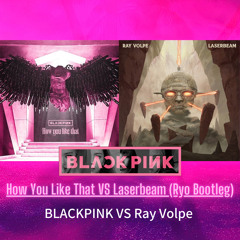 BLACKPINK VS Ray Volpe - How You Like That VS Laserbeam (Ryo Bootleg)