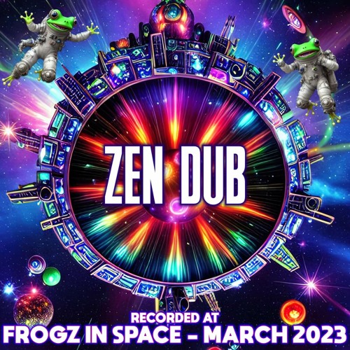 Stream Zen Dub Recorded at TRiBE of FRoG Frogz in Space March 2023
