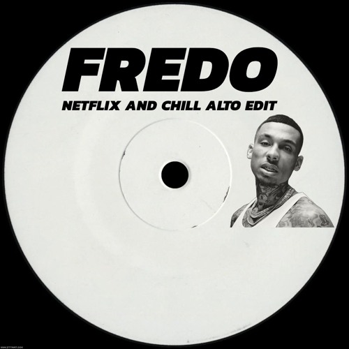 FREDO - NETFLIX AND CHILL [ALTO EDIT] [FREE DOWNLOAD]