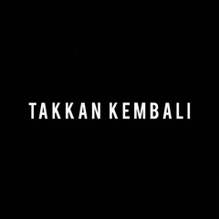 TAKKAN KEMBALI