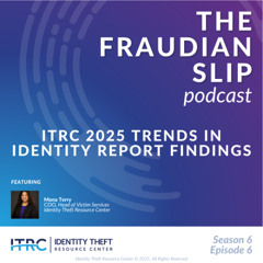 The Fraudian Slip Podcast: Identity Theft Resource Center – 2025 Trends in Identity Report by ITRC