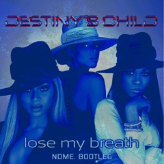 Destiny's Child - Lose My Breath (NOME. Bootleg) FREE DOWNLOAD