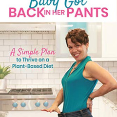 Access PDF 💖 Baby Got Back In Her Pants: A Simple Plan to Thrive on a Plant-Based Di