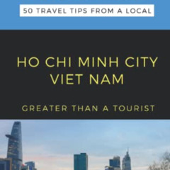 Get PDF 📩 Greater Than a Tourist- Ho Chi Minh City Vietnam: 50 Travel Tips from a Lo