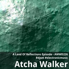 A Land Of Reflections Episode - AWWD226 - djset - electronic music