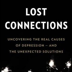 (PDF) Download Lost Connections: Uncovering the Real Causes of Depression - and the Unexpected