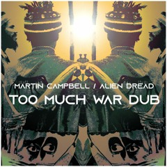 Too Much War Dub - Alien Dread / Martin Campbell