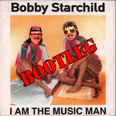FREE DOWNLOAD I Am The Music Man (Bobby Starchild Bootleg)