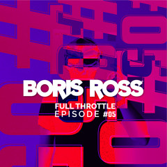 Full Throttle With Boris Ross - Episode 05