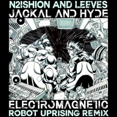 ELECTROMAGNETIC - Jackal & Hyde - N2ishion&Leeves - Robot Uprising Remix