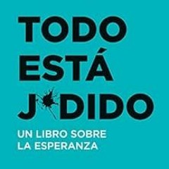 [Access] PDF 📨 Todo está j*dido: Un libro sobre la esperanza (No Ficción) (Spanish E