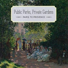 [ACCESS] EPUB 📘 Public Parks, Private Gardens: Paris to Provence by  Colta Ives KIND