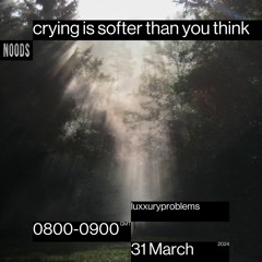 Noods Radio #13 - crying is softer than you think - luxxuryproblems (31/03/24)