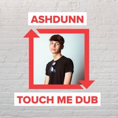 Ashdunn - Touch Me Dub [FREE DOWNLOAD]